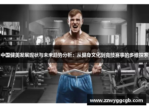 中国健美发展现状与未来趋势分析:从健身文化到竞技赛事的多维探索 中国健美发展现状与未来趋势分析:从健身文化到竞技赛事的多维探索