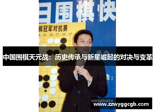 中国围棋天元战：历史传承与新星崛起的对决与变革
