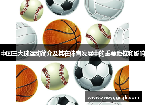 中国三大球运动简介及其在体育发展中的重要地位和影响 中国三大球运动简介及其在体育发展中的重要地位和影响
