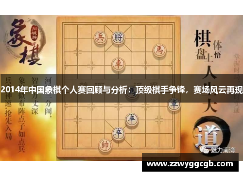 2014年中国象棋个人赛回顾与分析:顶级棋手争锋,赛场风云再现 2014年中国象棋个人赛回顾与分析:顶级棋手争锋,赛场风云再现