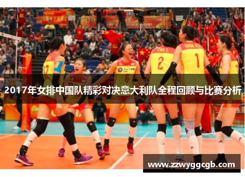 2017年女排中国队精彩对决意大利队全程回顾与比赛分析 2017年女排中国队精彩对决意大利队全程回顾与比赛分析