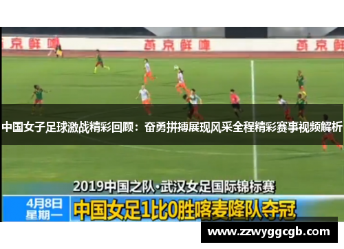 中国女子足球激战精彩回顾:奋勇拼搏展现风采全程精彩赛事视频解析 中国女子足球激战精彩回顾:奋勇拼搏展现风采全程精彩赛事视频解析
